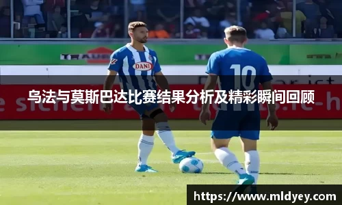 乌法与莫斯巴达比赛结果分析及精彩瞬间回顾