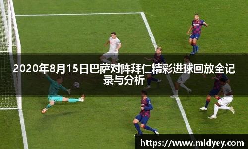 2020年8月15日巴萨对阵拜仁精彩进球回放全记录与分析